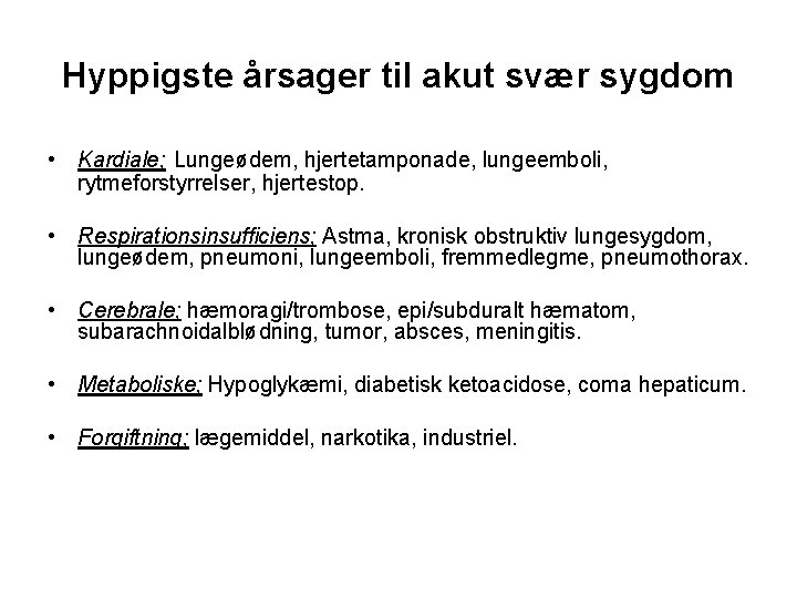 Hyppigste årsager til akut svær sygdom • Kardiale; Lungeødem, hjertetamponade, lungeemboli, rytmeforstyrrelser, hjertestop. • Hyppigste årsager til akut svær sygdom • Kardiale; Lungeødem, hjertetamponade, lungeemboli, rytmeforstyrrelser, hjertestop. •