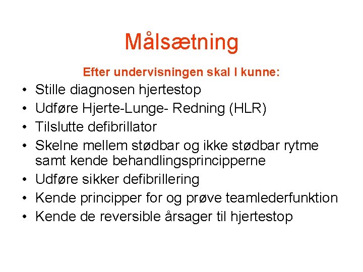 Målsætning Efter undervisningen skal I kunne: • • Stille diagnosen hjertestop Udføre Hjerte-Lunge- Redning Målsætning Efter undervisningen skal I kunne: • • Stille diagnosen hjertestop Udføre Hjerte-Lunge- Redning