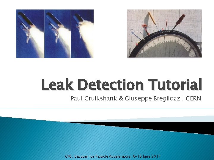 Leak Detection Tutorial Paul Cruikshank & Giuseppe Bregliozzi, CERN CAS, Vacuum for Particle Accelerators,