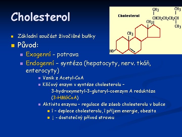 Cholesterol n Základní součást živočišné buňky n Původ: n n Exogenní - potrava Endogenní