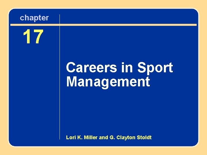 chapter Chapter 17 17 Careers in Sport Management Lori K. Miller and G. Clayton chapter Chapter 17 17 Careers in Sport Management Lori K. Miller and G. Clayton