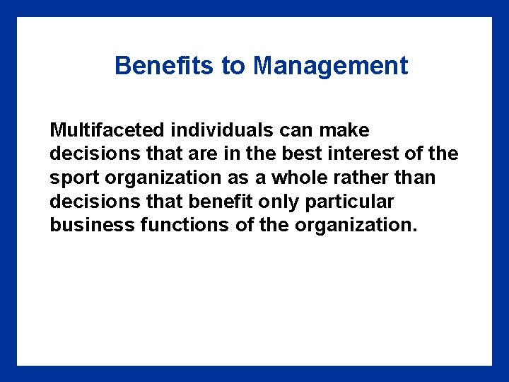 Benefits to Management Multifaceted individuals can make decisions that are in the best interest
