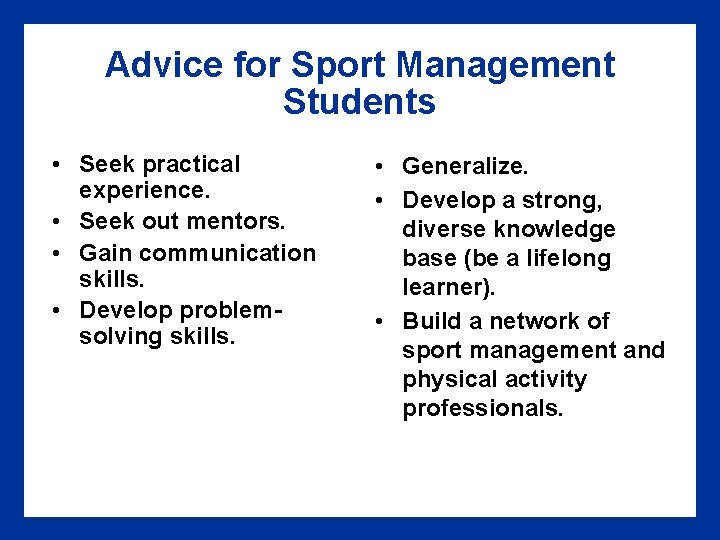 Advice for Sport Management Students • Seek practical experience. • Seek out mentors. •