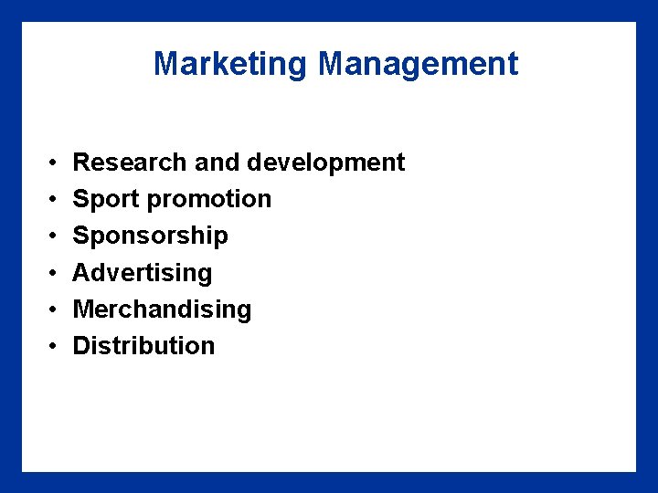 Marketing Management • • • Research and development Sport promotion Sponsorship Advertising Merchandising Distribution