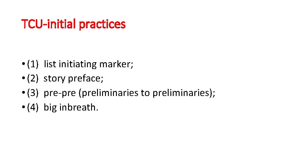 TCU-initial practices • (1) list initiating marker; • (2) story preface; • (3) pre-pre