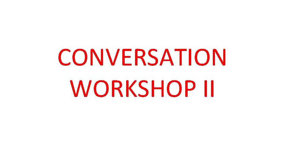 CONVERSATION WORKSHOP II 