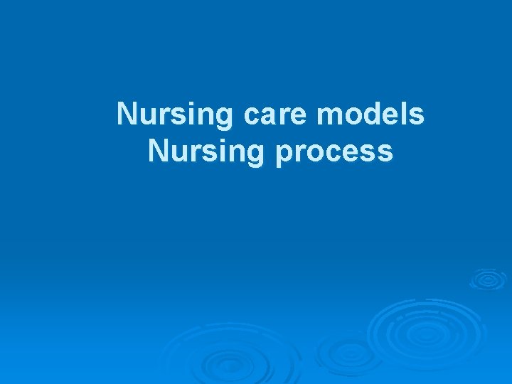 Nursing care models Nursing process 