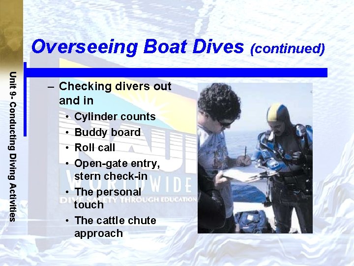 Overseeing Boat Dives (continued) Unit 9 - Conducting Diving Activities – Checking divers out