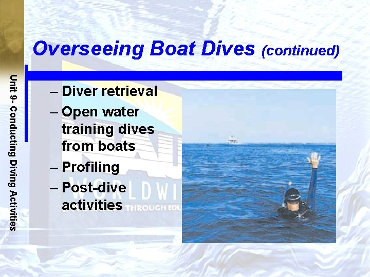 Overseeing Boat Dives (continued) Unit 9 - Conducting Diving Activities – Diver retrieval –