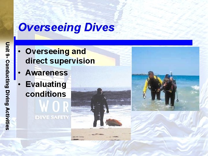 Overseeing Dives Unit 9 - Conducting Diving Activities • Overseeing and direct supervision •