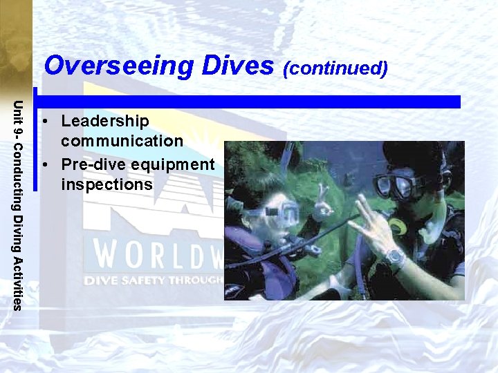 Overseeing Dives (continued) Unit 9 - Conducting Diving Activities • Leadership communication • Pre-dive