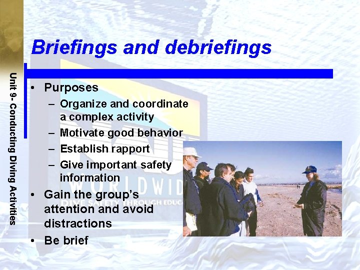 Briefings and debriefings Unit 9 - Conducting Diving Activities • Purposes – Organize and