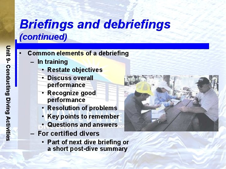 Briefings and debriefings (continued) Unit 9 - Conducting Diving Activities • Common elements of