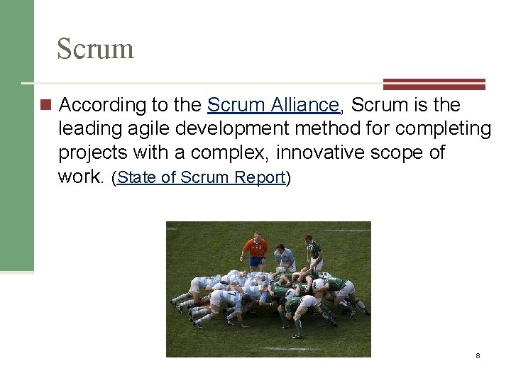 Scrum n According to the Scrum Alliance, Scrum is the leading agile development method