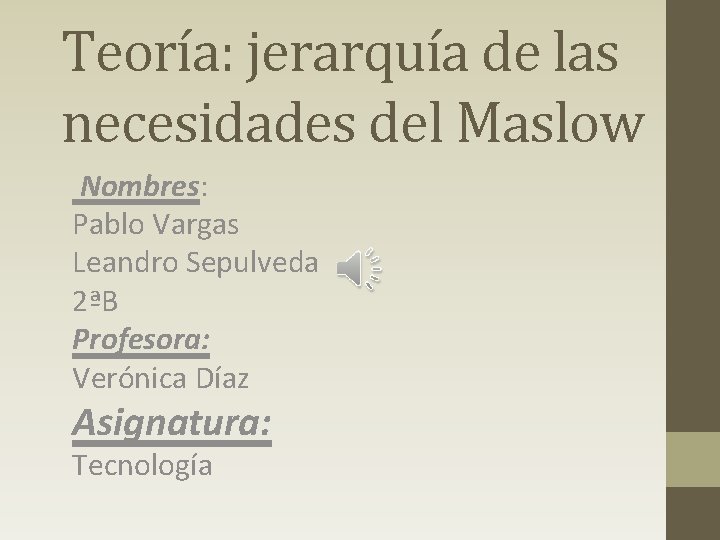 Teoría: jerarquía de las necesidades del Maslow Nombres: Pablo Vargas Leandro Sepulveda 2ªB Profesora: