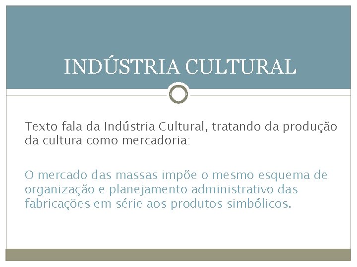 INDÚSTRIA CULTURAL Texto fala da Indústria Cultural, tratando da produção da cultura como mercadoria: