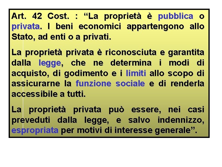 Art. 42 Cost. : “La proprietà è pubblica o privata. I beni economici appartengono