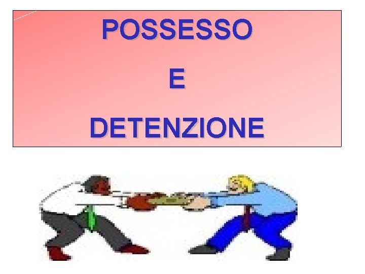 POSSESSO E DETENZIONE 