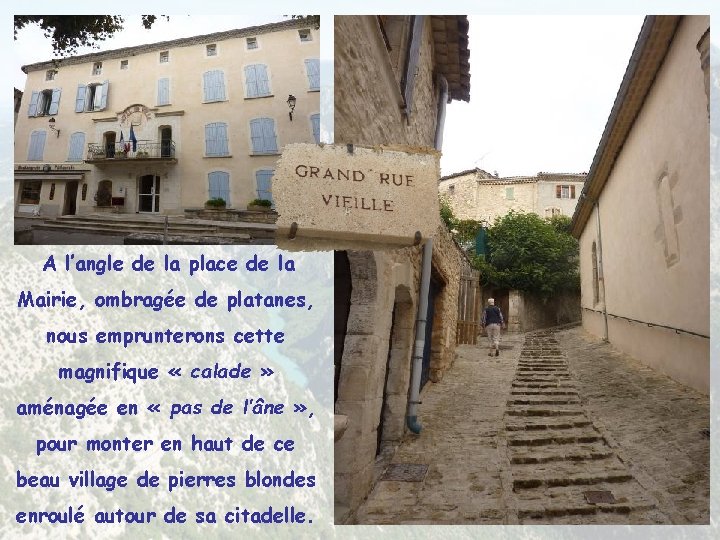 A l’angle de la place de la Mairie, ombragée de platanes, nous emprunterons cette A l’angle de la place de la Mairie, ombragée de platanes, nous emprunterons cette