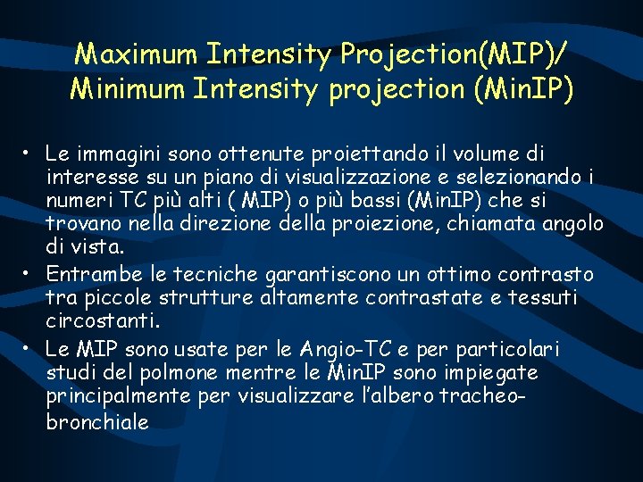 Maximum Intensity Projection(MIP)/ Minimum Intensity projection (Min. IP) • Le immagini sono ottenute proiettando