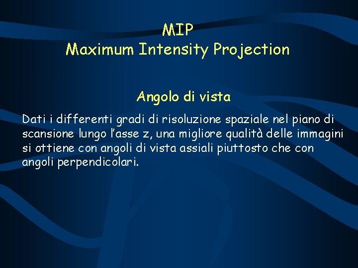 MIP Maximum Intensity Projection Angolo di vista Dati i differenti gradi di risoluzione spaziale