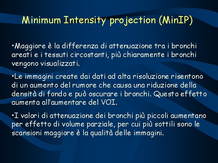 Minimum Intensity projection (Min. IP) • Maggiore è la differenza di attenuazione tra i