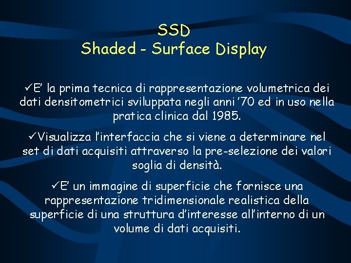 SSD Shaded - Surface Display üE’ la prima tecnica di rappresentazione volumetrica dei dati