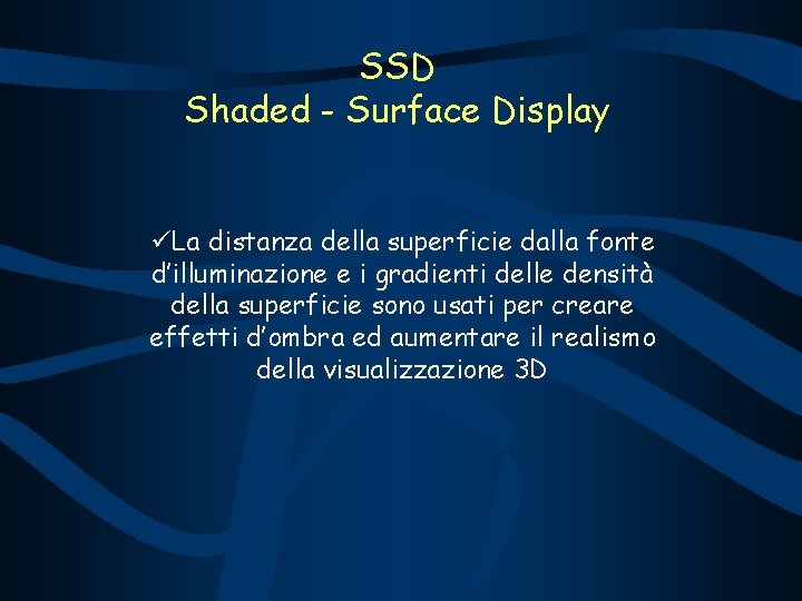 SSD Shaded - Surface Display üLa distanza della superficie dalla fonte d’illuminazione e i