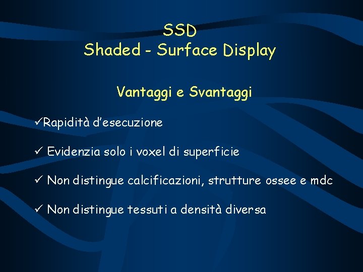 SSD Shaded - Surface Display Vantaggi e Svantaggi üRapidità d’esecuzione ü Evidenzia solo i