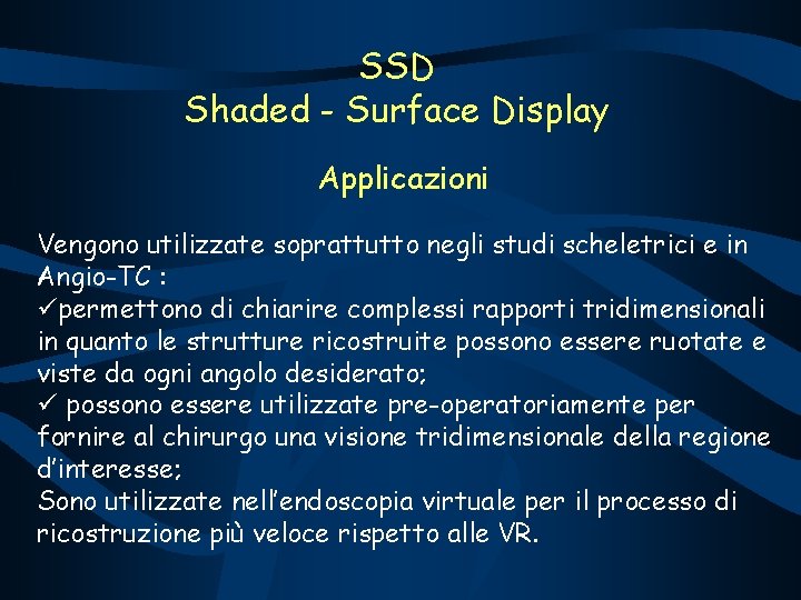 SSD Shaded - Surface Display Applicazioni Vengono utilizzate soprattutto negli studi scheletrici e in