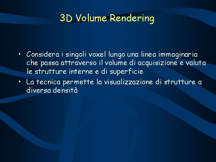 3 D Volume Rendering • Considera i singoli voxel lungo una linea immaginaria che