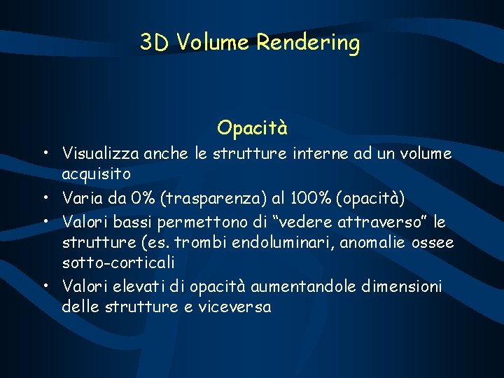 3 D Volume Rendering Opacità • Visualizza anche le strutture interne ad un volume