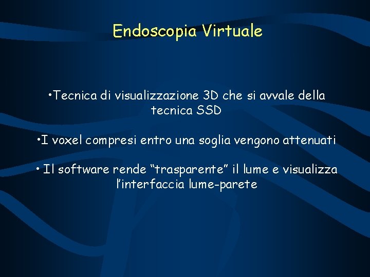 Endoscopia Virtuale • Tecnica di visualizzazione 3 D che si avvale della tecnica SSD