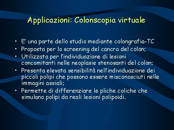 Applicazioni: Colonscopia virtuale • E’ una parte dello studio mediante colongrafia-TC • Proposta per