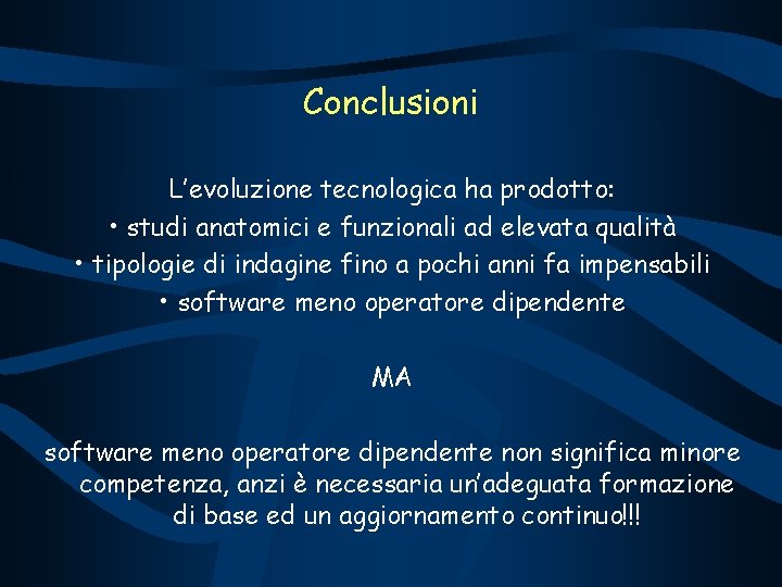 Conclusioni L’evoluzione tecnologica ha prodotto: • studi anatomici e funzionali ad elevata qualità •