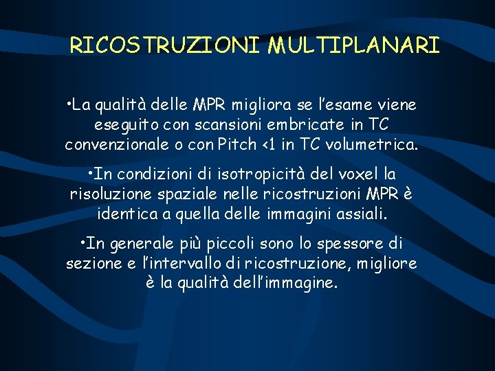 RICOSTRUZIONI MULTIPLANARI • La qualità delle MPR migliora se l’esame viene eseguito con scansioni