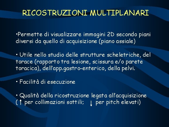 RICOSTRUZIONI MULTIPLANARI • Permette di visualizzare immagini 2 D secondo piani diversi da quello