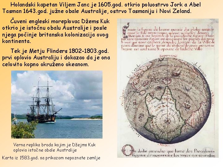 Holandski kapetan Viljem Janc je 1605. god. otkrio poluostrvo Jork a Abel Tasman 1643.