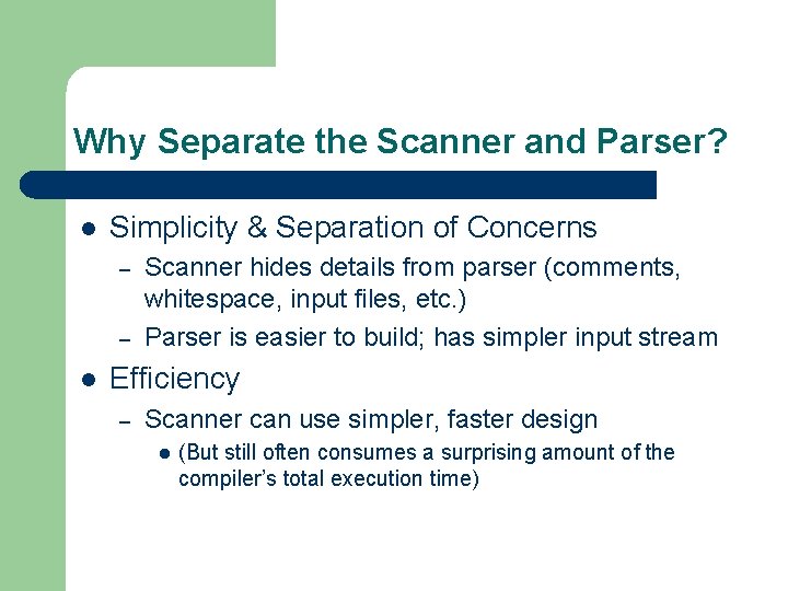 Why Separate the Scanner and Parser? l Simplicity & Separation of Concerns – – Why Separate the Scanner and Parser? l Simplicity & Separation of Concerns – –