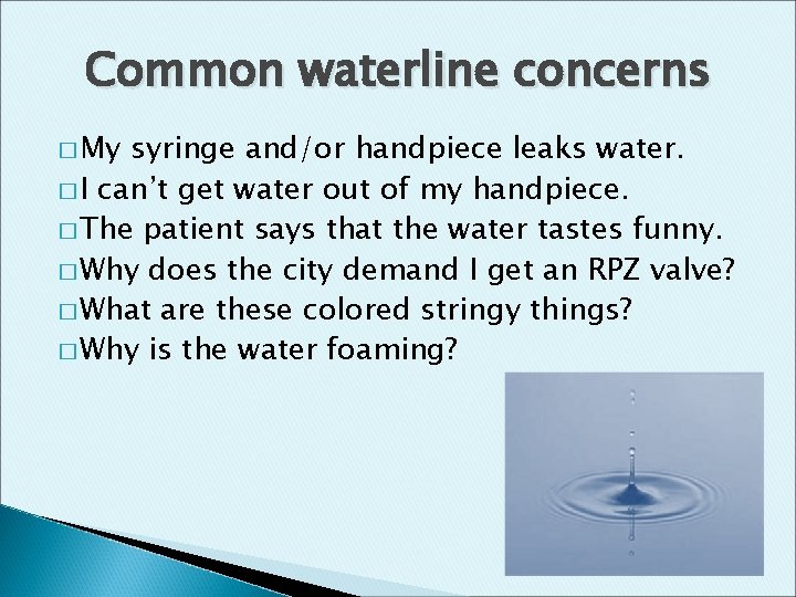 Common waterline concerns � My syringe and/or handpiece leaks water. � I can’t get