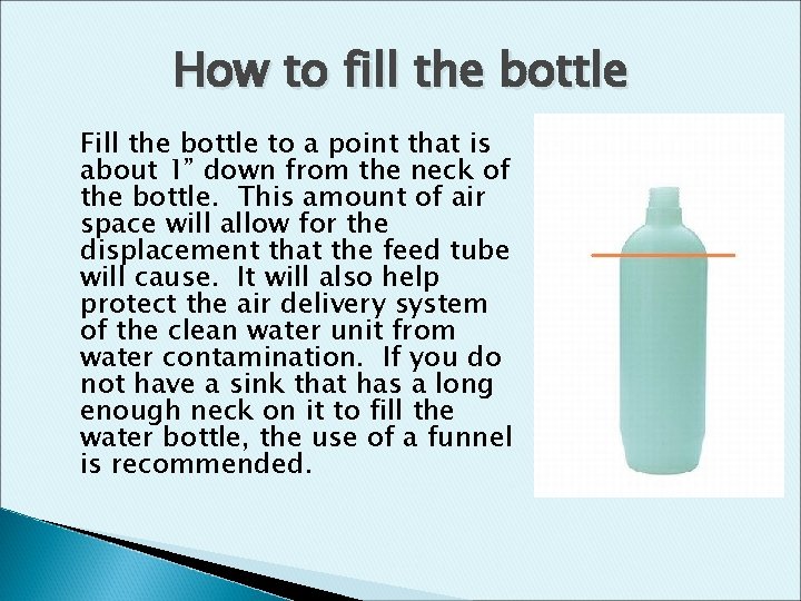 How to fill the bottle Fill the bottle to a point that is about