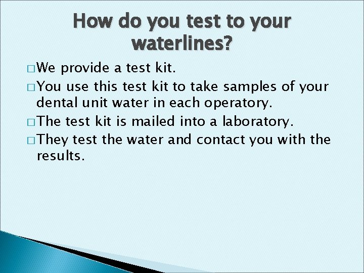 � We How do you test to your waterlines? provide a test kit. �