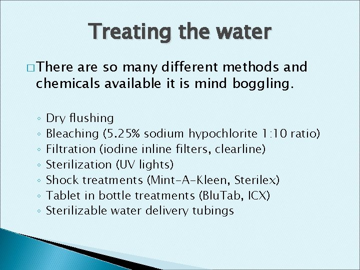Treating the water � There are so many different methods and chemicals available it
