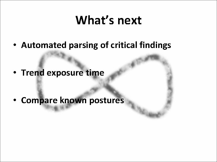 What’s next • Automated parsing of critical findings • Trend exposure time • Compare