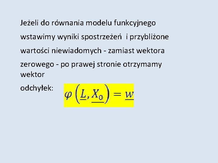 Jeżeli do równania modelu funkcyjnego wstawimy wyniki spostrzeżeń i przybliżone wartości niewiadomych - zamiast