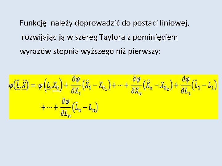 Funkcję należy doprowadzić do postaci liniowej, rozwijając ją w szereg Taylora z pominięciem wyrazów