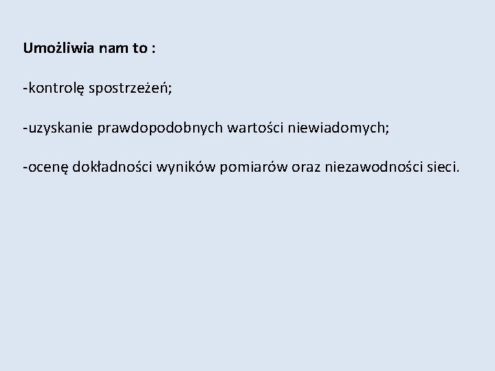 Umożliwia nam to : -kontrolę spostrzeżeń; -uzyskanie prawdopodobnych wartości niewiadomych; -ocenę dokładności wyników pomiarów
