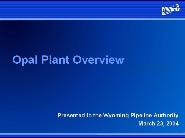 Opal Plant Overview Presented to the Wyoming Pipeline Authority March 23, 2004 