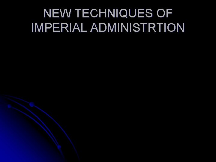 NEW TECHNIQUES OF IMPERIAL ADMINISTRTION 