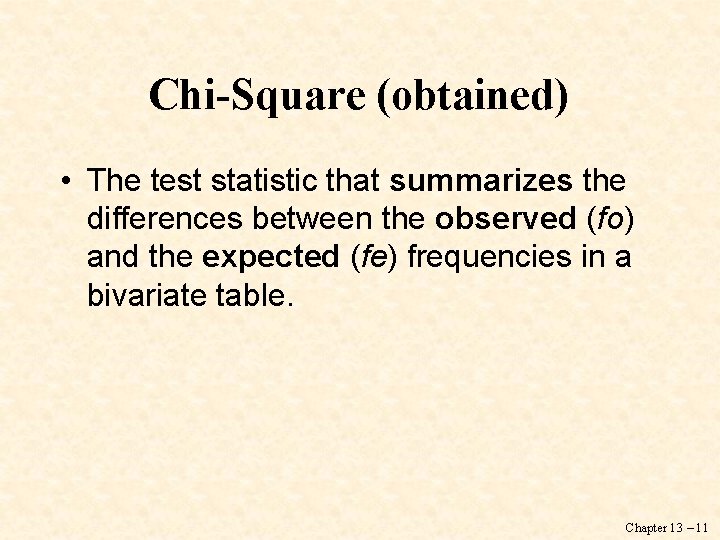 Chi-Square (obtained) • The test statistic that summarizes the differences between the observed (fo)